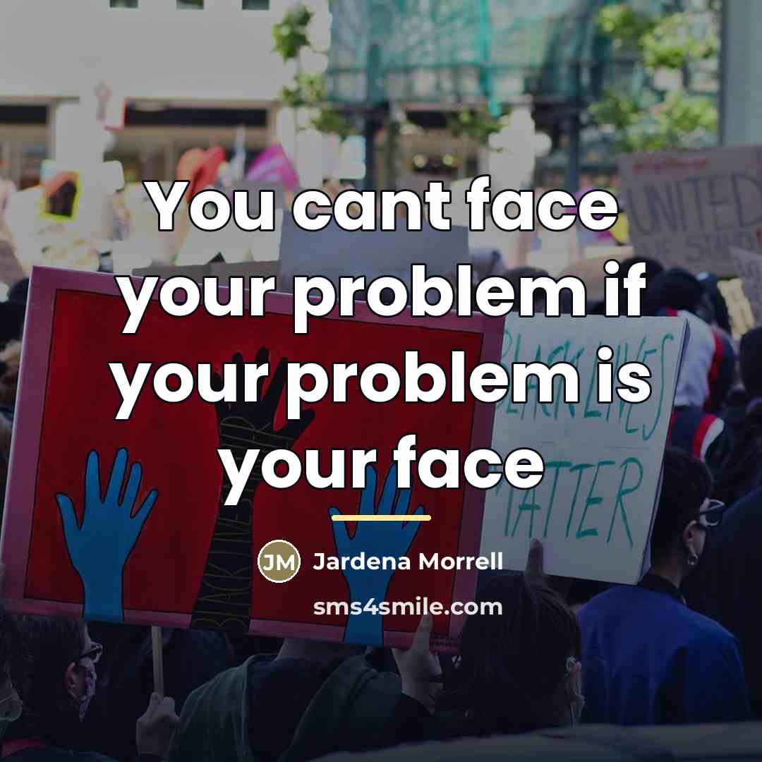 “You cant face your problem if your problem is your…” quote by Jardena Morrell