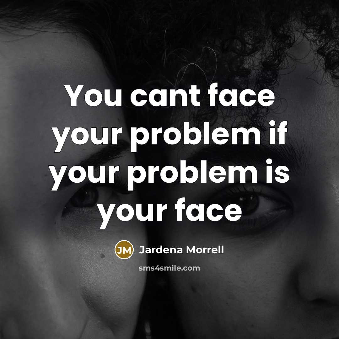 “You cant face your problem if your problem is your face” quote by Jardena Morrell