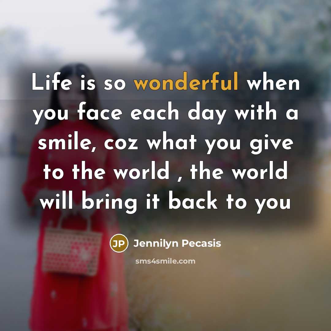 “Life is so wonderful when you face each day with…” quote by Jennilyn Pecasis