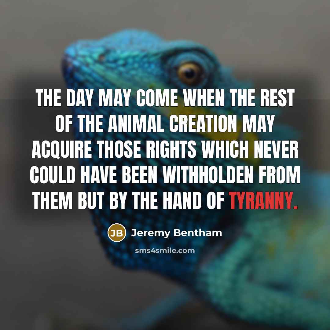 “The day may come when the rest of the animal…” quote by Jeremy Bentham