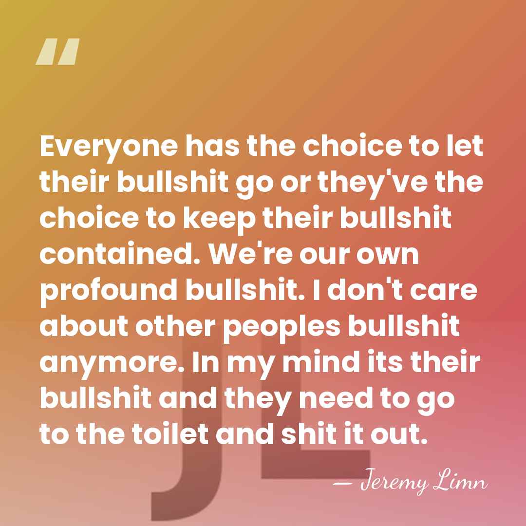 Everyone has the choice to let their bullshit go or they've the&hellip; - Jeremy Limn