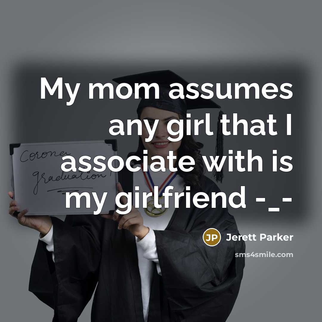 “My mom assumes any girl that I associate with is…” quote by Jerett Parker