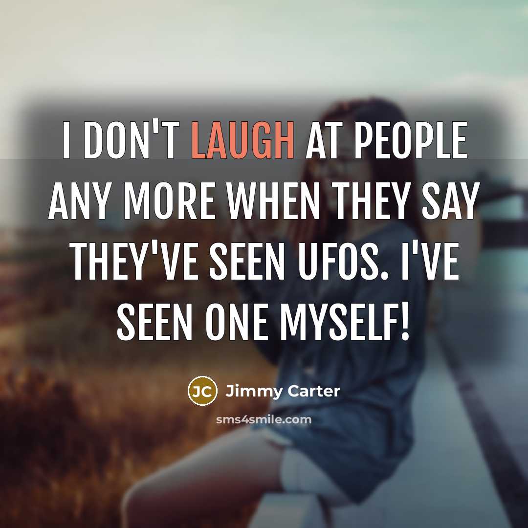 “I don't laugh at people any more when they say…” quote by Jimmy Carter