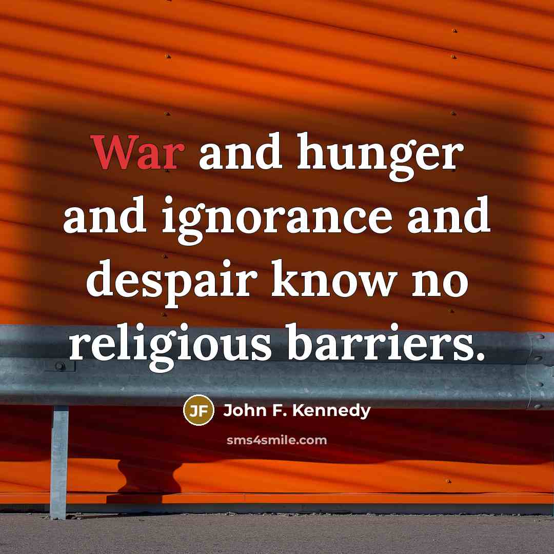 “War and hunger and ignorance and despair know no religious…” quote by John F. Kennedy