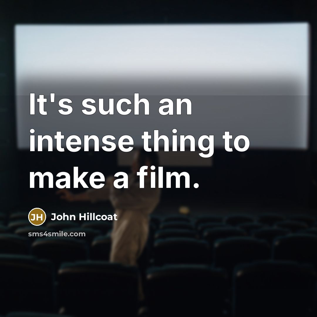 “It's such an intense thing to make a film.…” quote by John Hillcoat