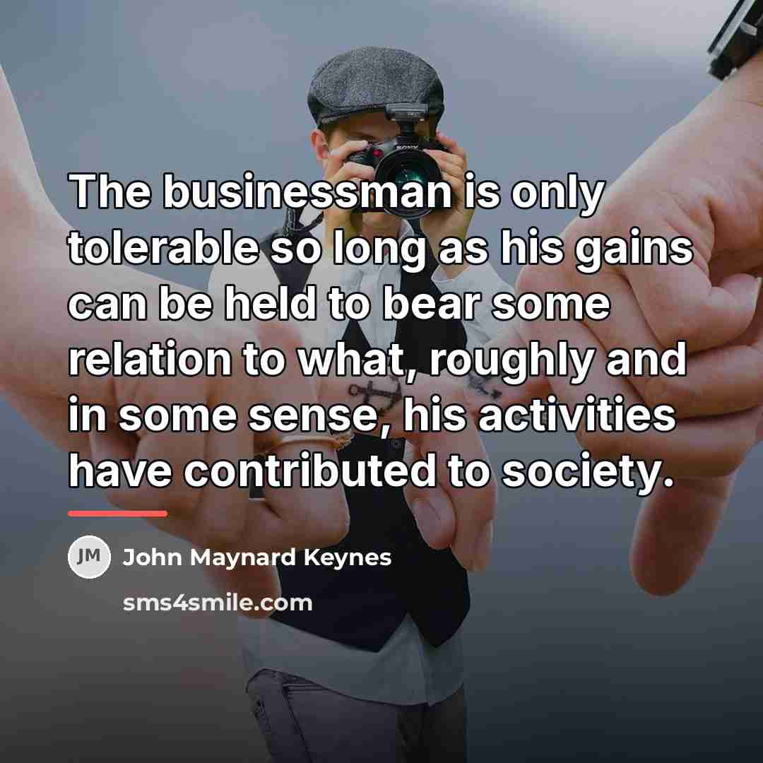 “The businessman is only tolerable so long as his gains…” quote by John Maynard Keynes