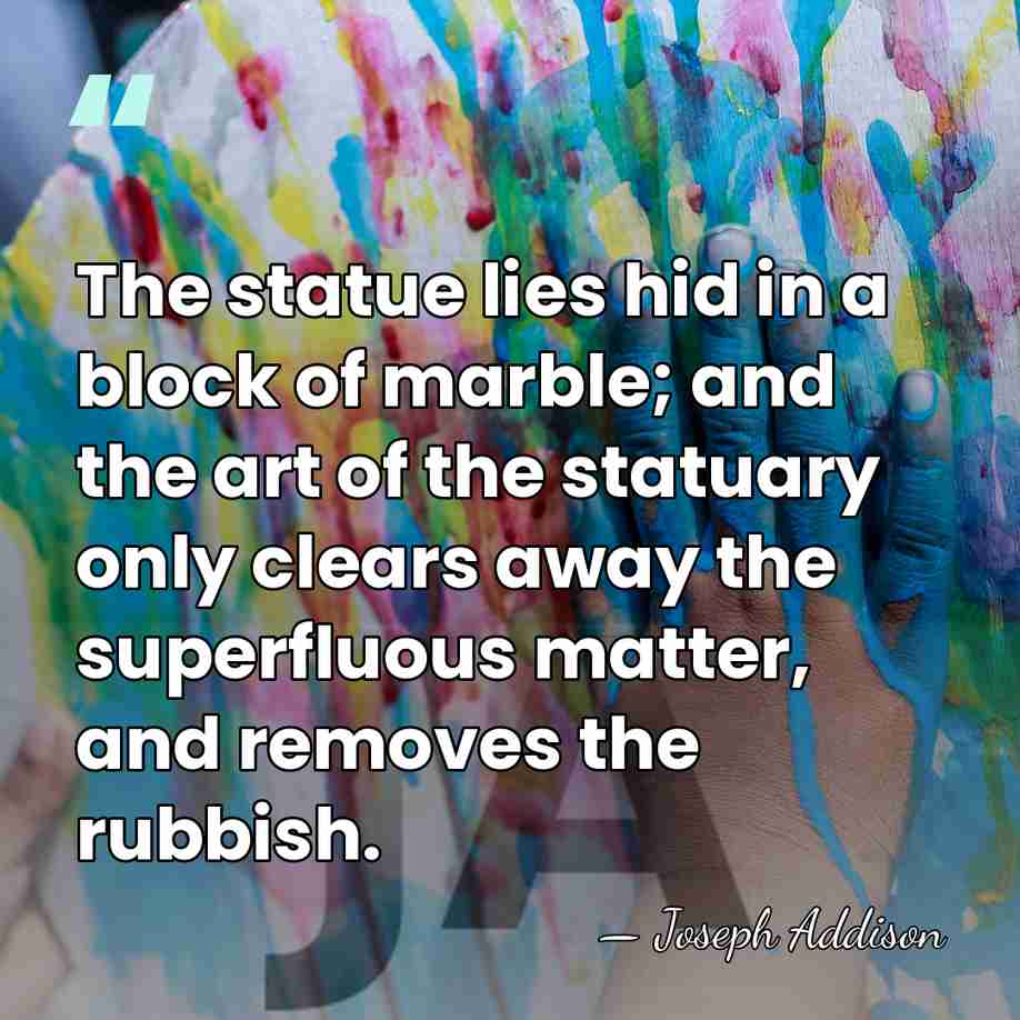 The statue lies hid in a block of marble; and the art&hellip; - Joseph Addison
