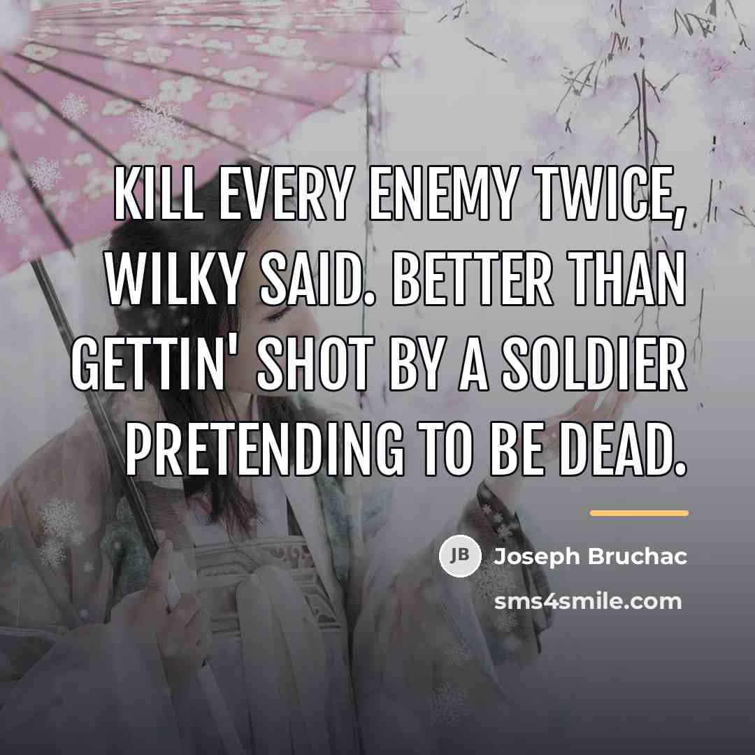 “Kill every enemy twice, Wilky said. Better than gettin' shot…” quote by Joseph Bruchac