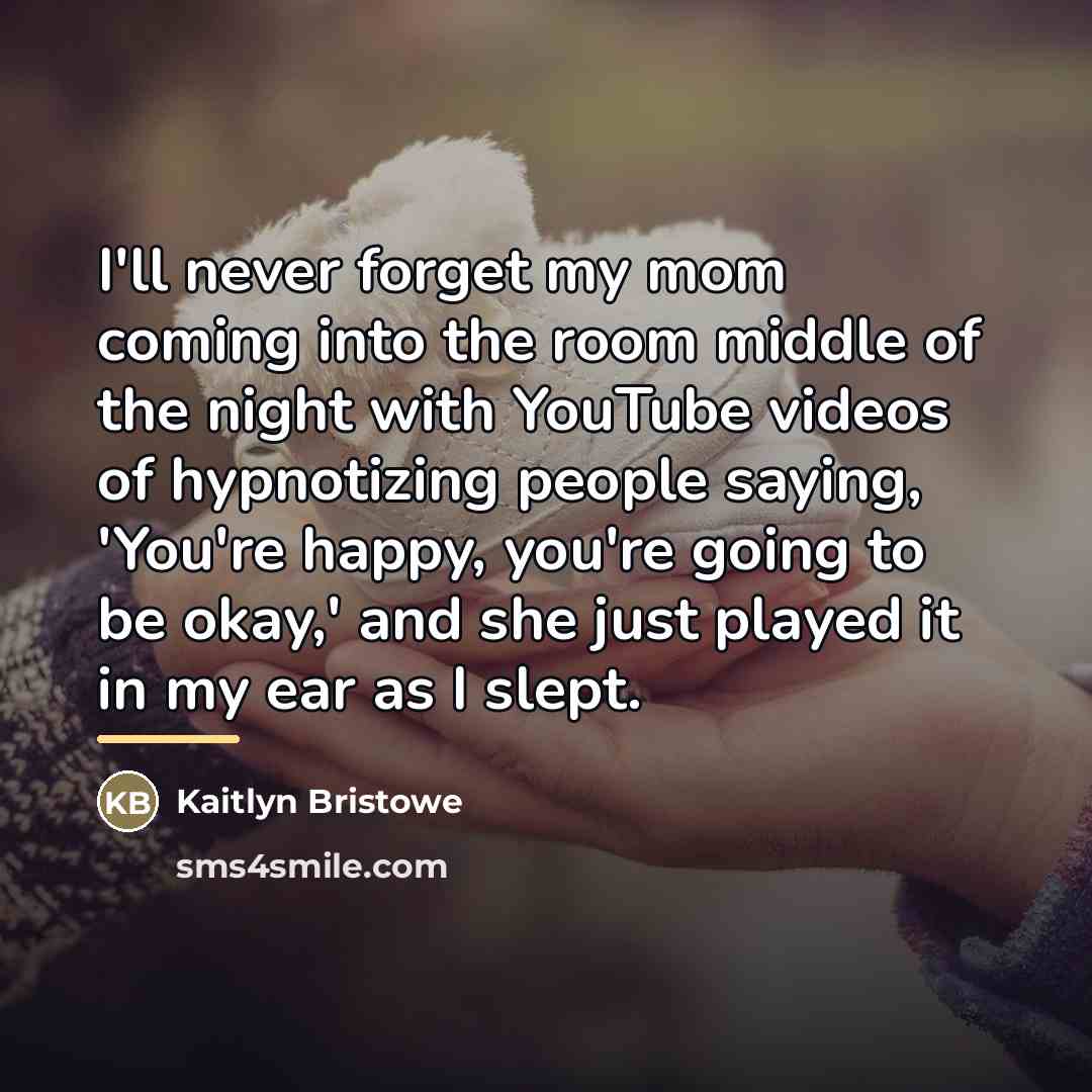 “I'll never forget my mom coming into the room middle…” quote by Kaitlyn Bristowe