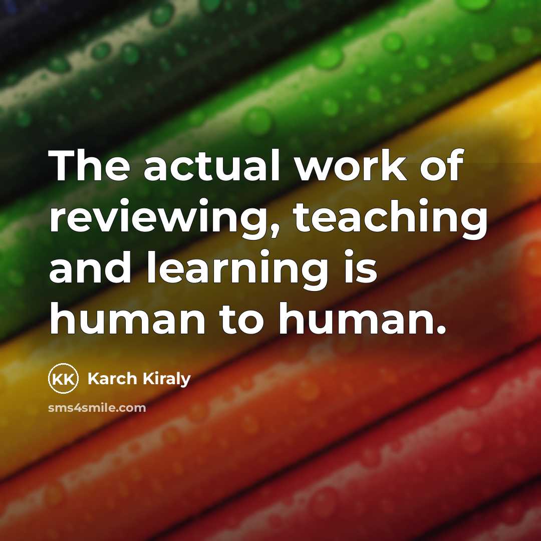 “The actual work of reviewing, teaching and learning is human…” quote by Karch Kiraly
