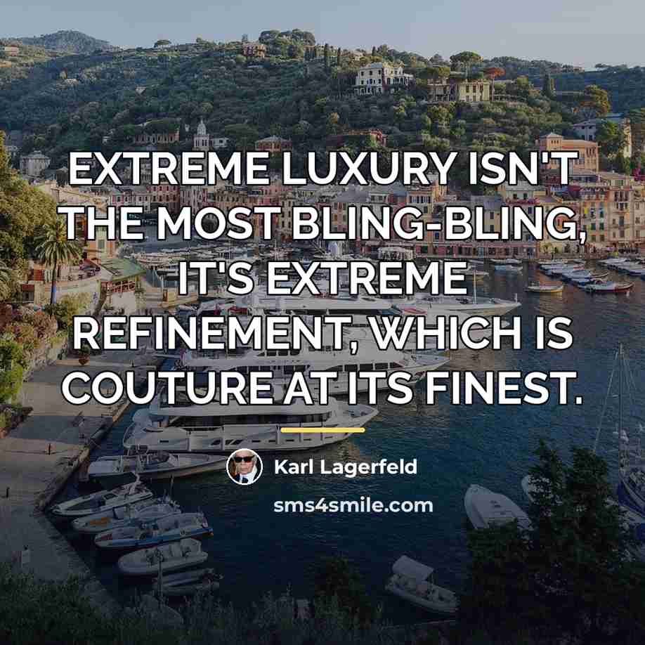 “EXTREME LUXURY ISN'T THE MOST BLING-BLING, IT'S EXTREME REFINEMENT, WHICH…” quote by Karl Lagerfeld