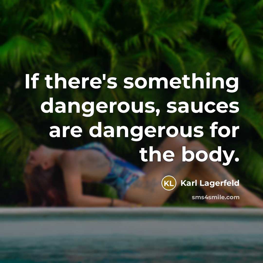 “If there's something dangerous, sauces are dangerous for the body.…” quote by Karl Lagerfeld