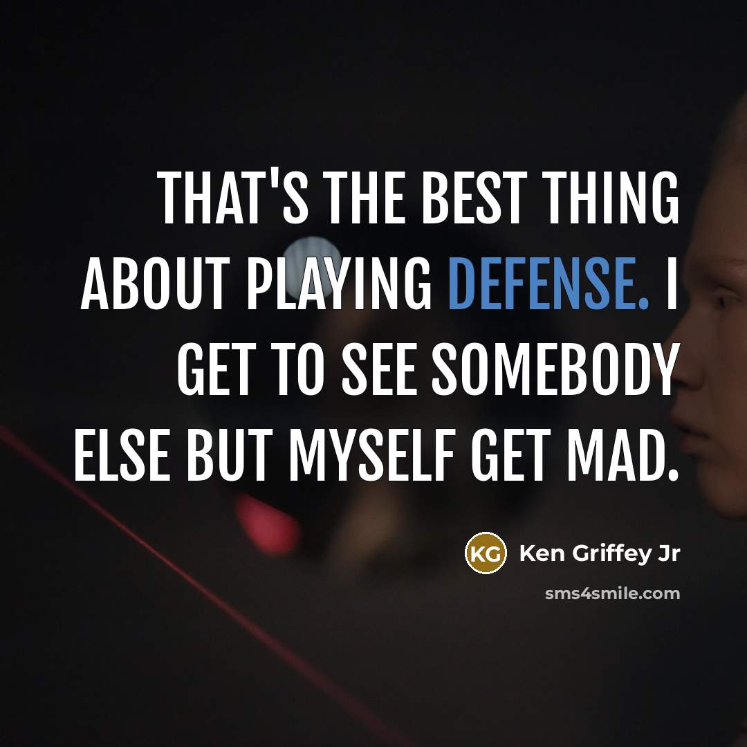 “That's the best thing about playing defense. I get to…” quote by Ken Griffey Jr