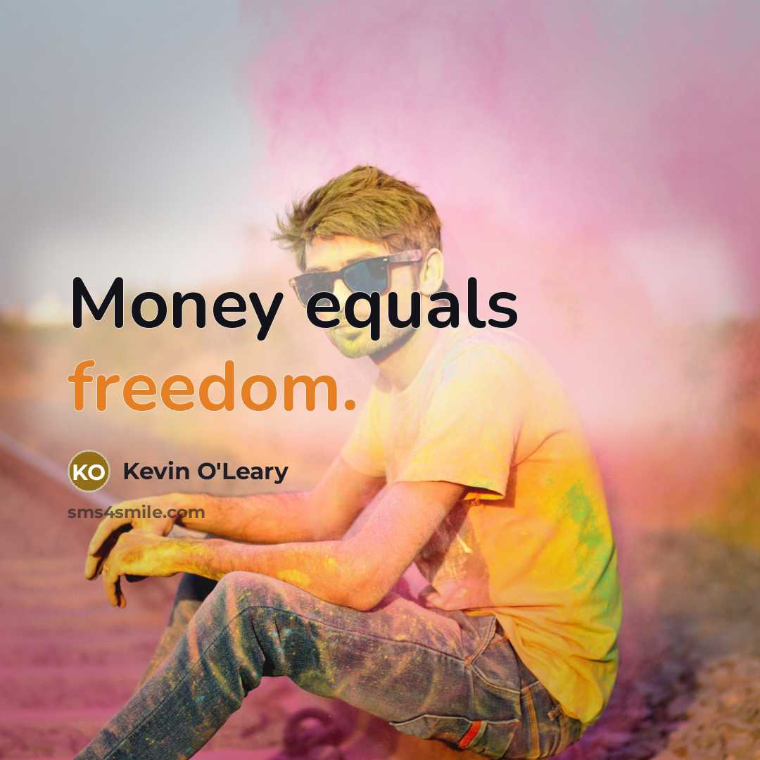 “Money equals freedom.…” quote by Kevin O'Leary