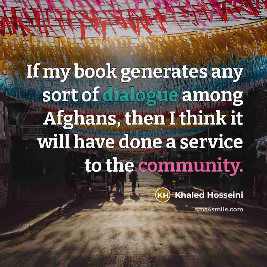 “If my book generates any sort of dialogue among Afghans,…” quote by Khaled Hosseini