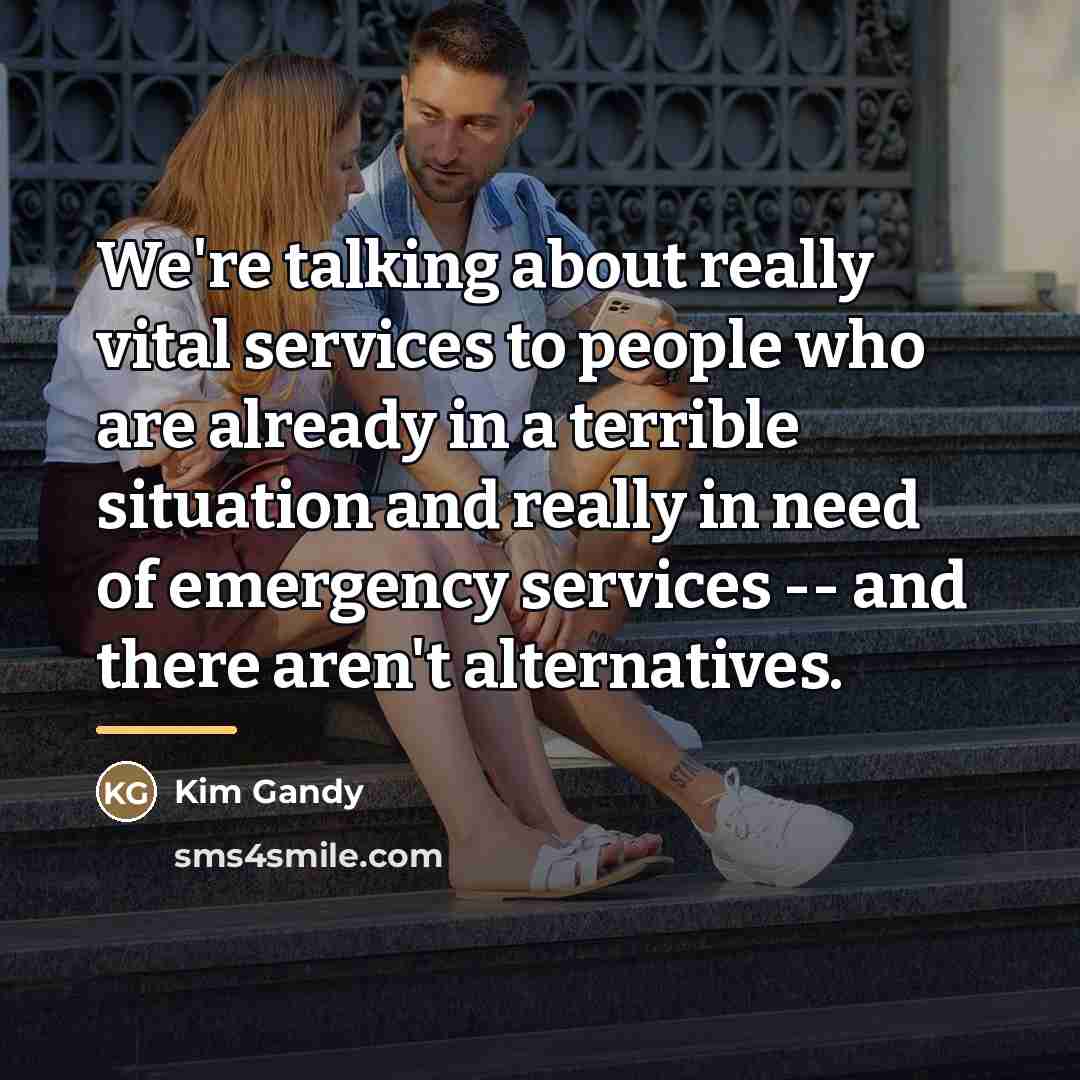 “We're talking about really vital services to people who are…” quote by Kim Gandy