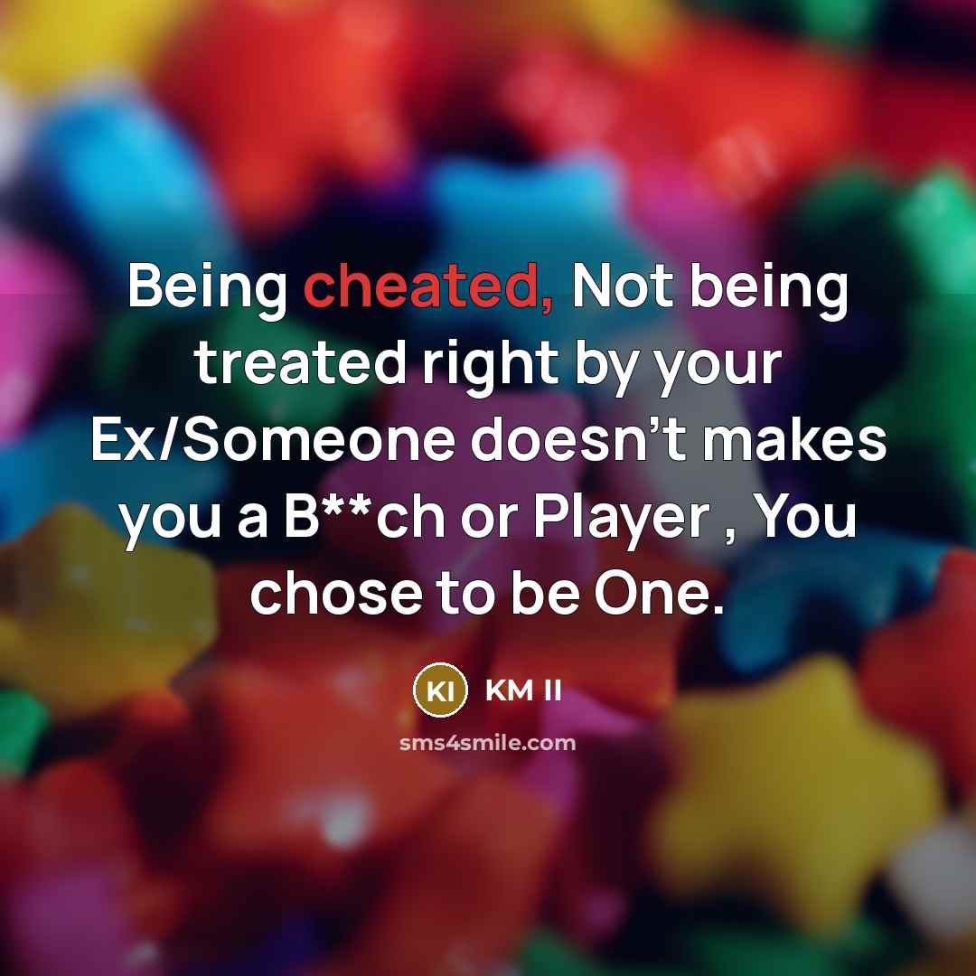 “Being cheated, Not being treated right by your Ex/Someone doesn't makes you a B**ch or Player , You chose to be One.” quote by KM II