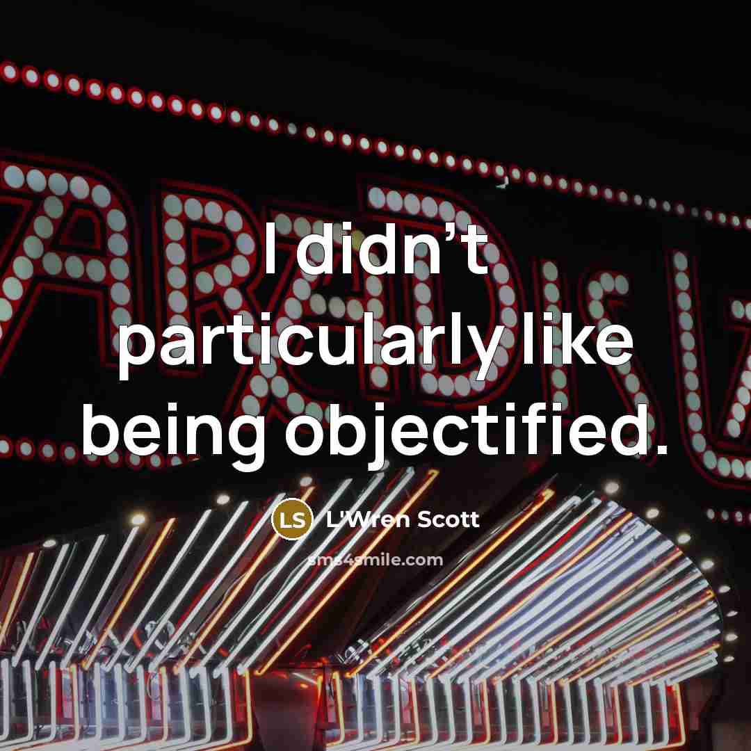“I didn't particularly like being objectified.…” quote by L'Wren Scott