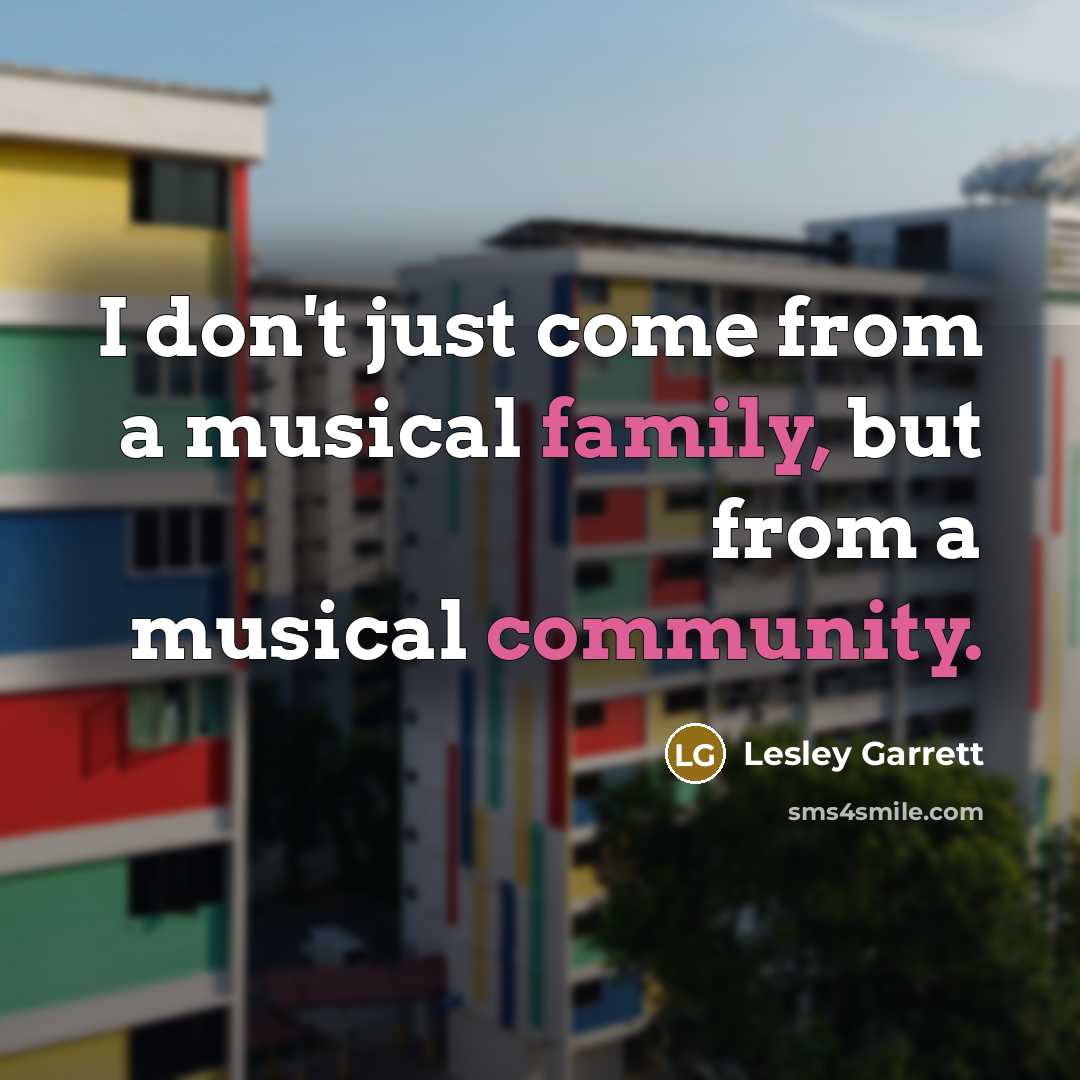 “I don't just come from a musical family, but from…” quote by Lesley Garrett