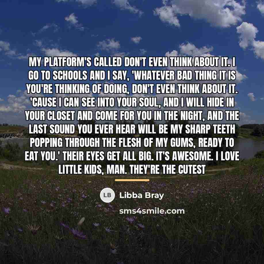 “My platform's called Don't Even Think About It. I go…” quote by Libba Bray