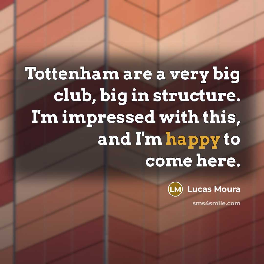 “Tottenham are a very big club, big in structure. I'm…” quote by Lucas Moura