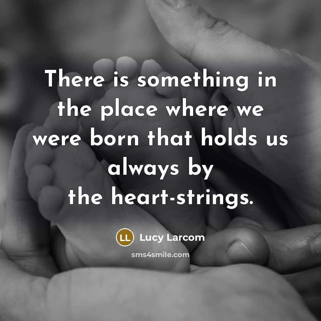 “There is something in the place where we were born…” quote by Lucy Larcom