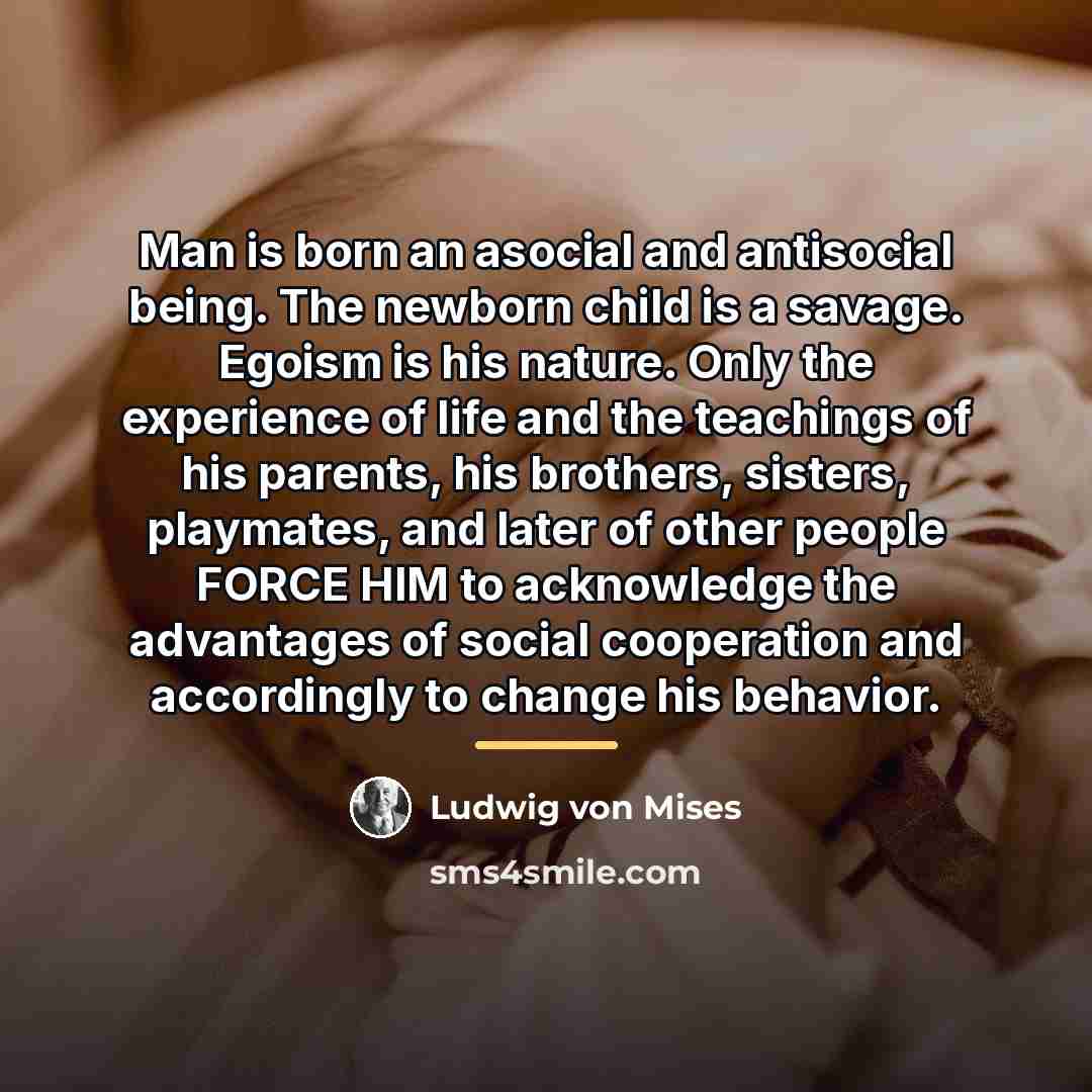 “Man is born an asocial and antisocial being. The newborn…” quote by Ludwig von Mises
