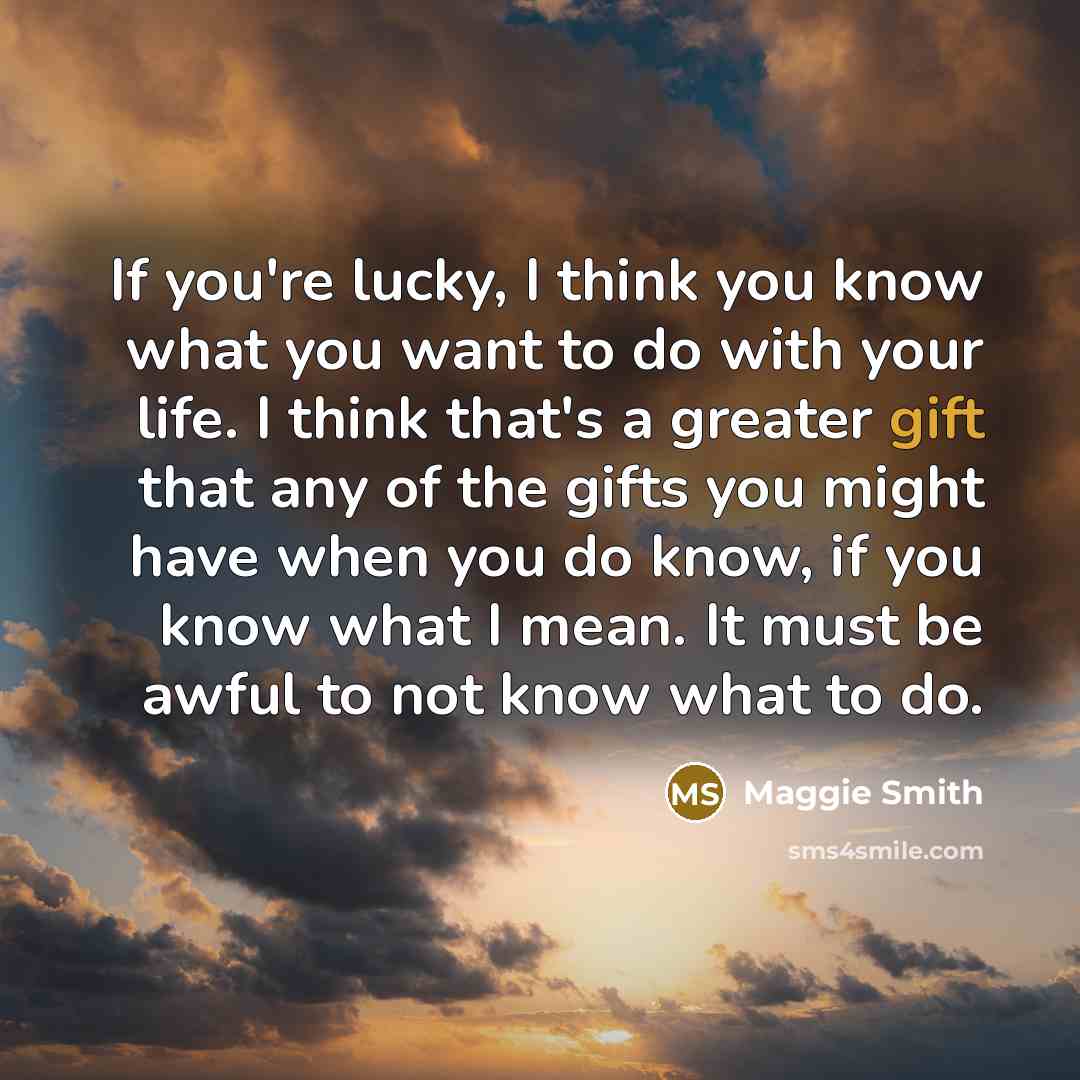 “If you're lucky, I think you know what you want…” quote by Maggie Smith