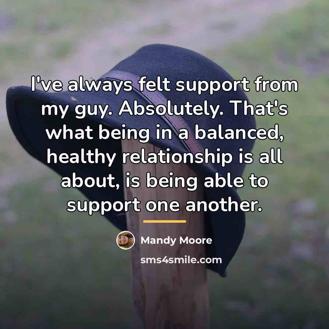 “I've always felt support from my guy. Absolutely. That's what…” quote by Mandy Moore