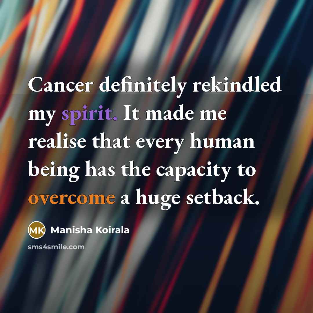 “Cancer definitely rekindled my spirit. It made me realise that…” quote by Manisha Koirala