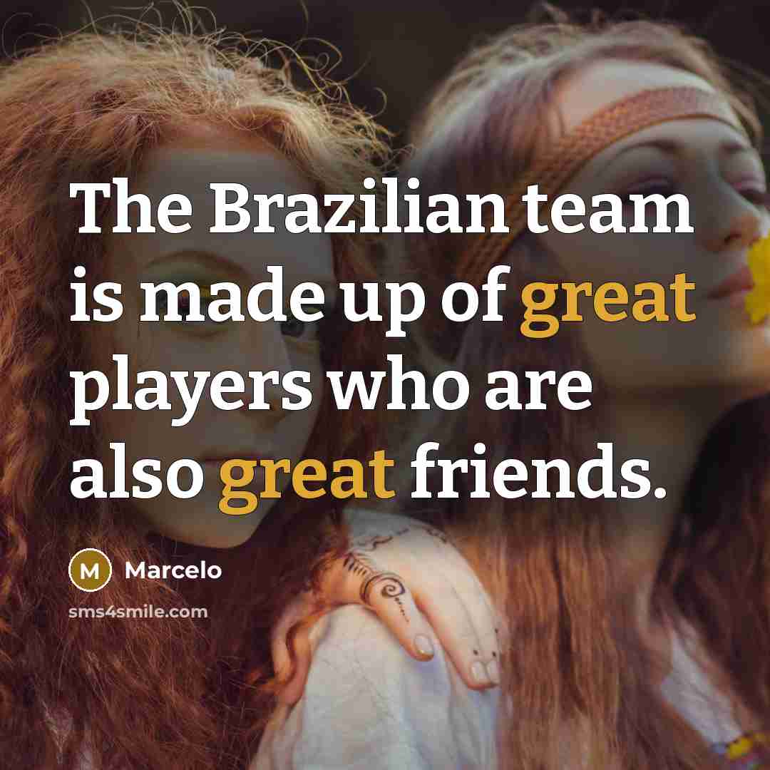 “The Brazilian team is made up of great players who…” quote by Marcelo