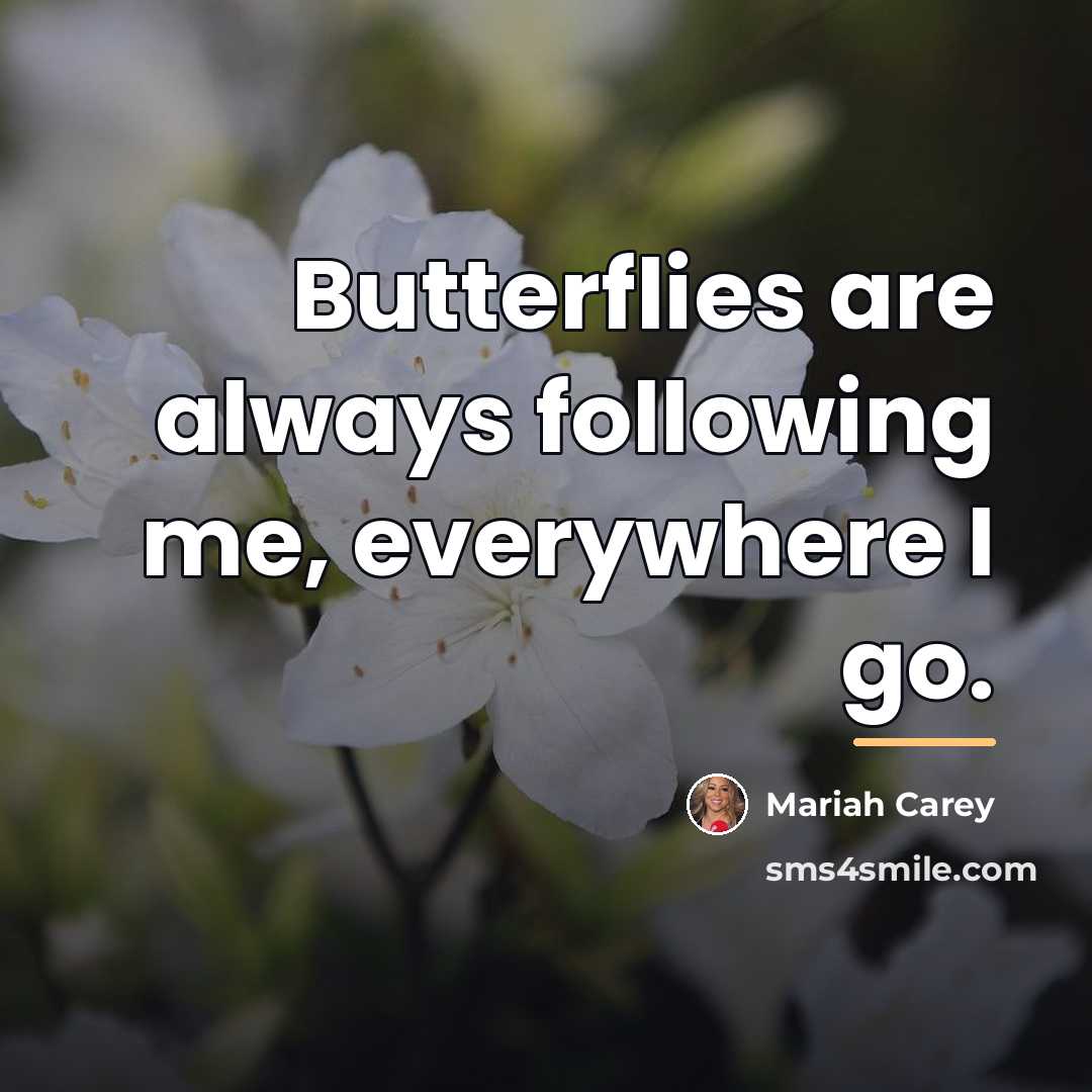 “Butterflies are always following me, everywhere I go.…” quote by Mariah Carey