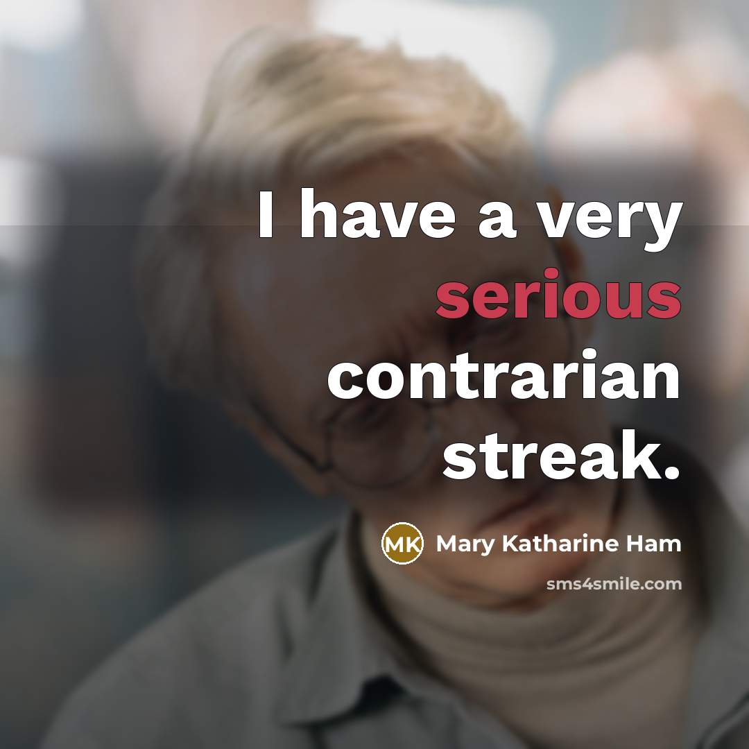 “I have a very serious contrarian streak.” quote by Mary Katharine Ham