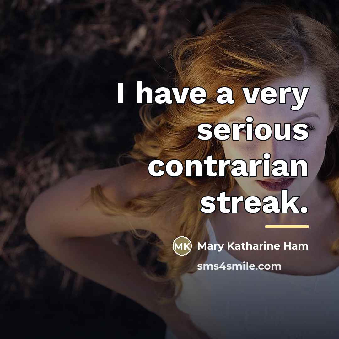 “I have a very serious contrarian streak.…” quote by Mary Katharine Ham