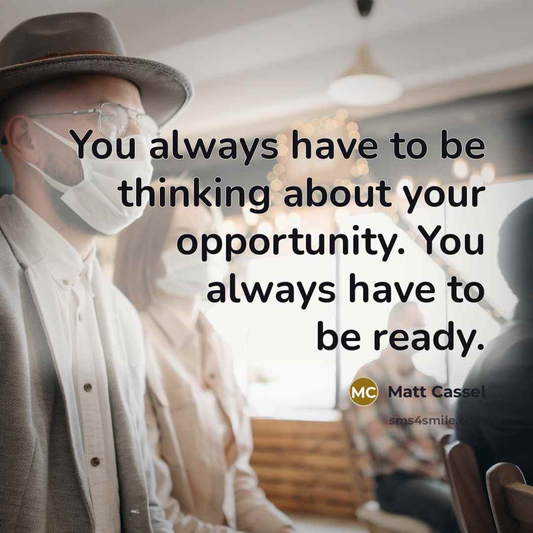 “You always have to be thinking about your opportunity. You…” quote by Matt Cassel