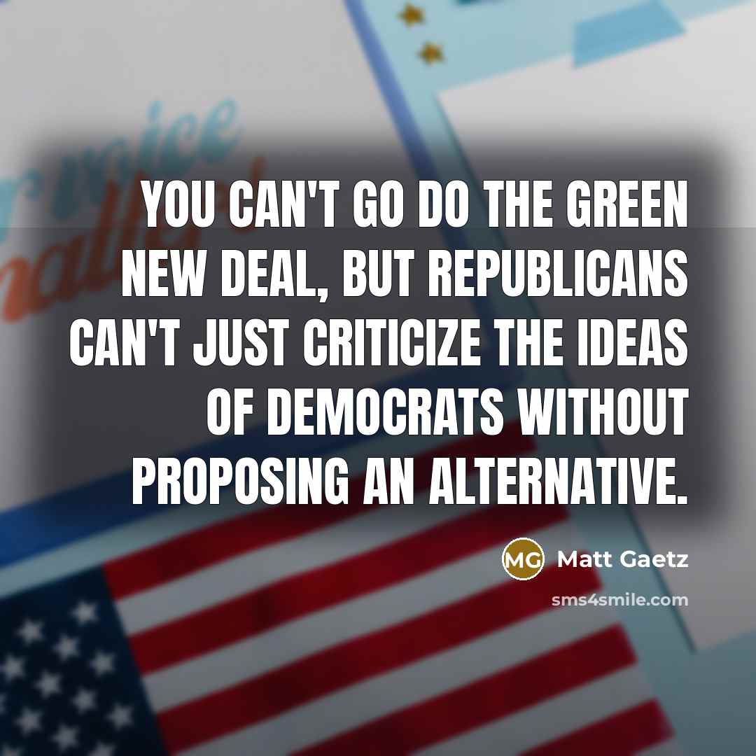“You can't go do the Green New Deal, but Republicans…” quote by Matt Gaetz