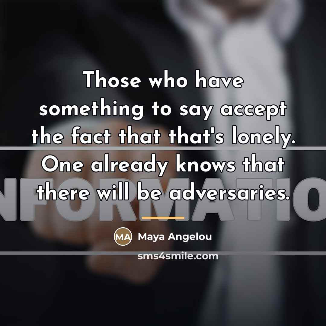 “Those who have something to say accept the fact that…” quote by Maya Angelou