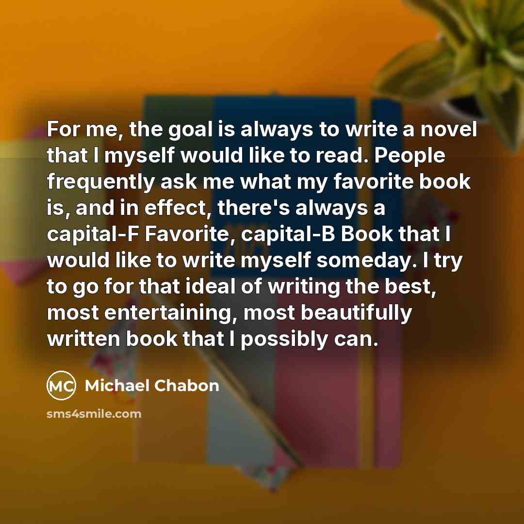 “For me, the goal is always to write a novel…” quote by Michael Chabon