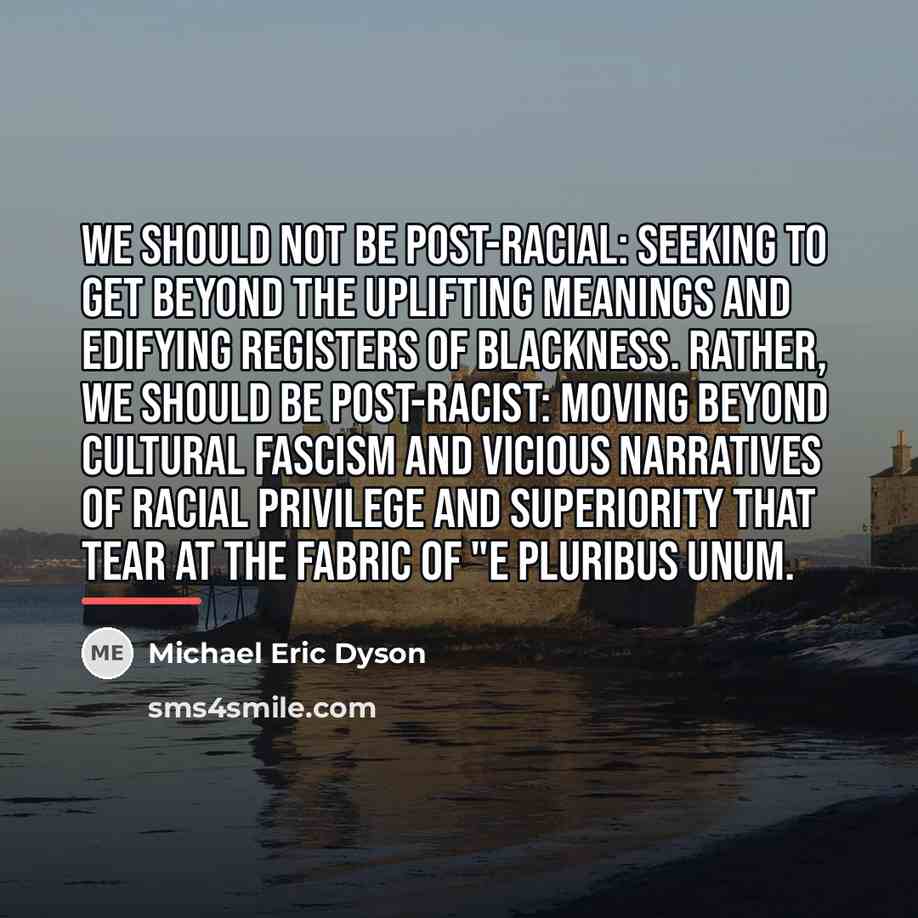 “We should not be post-racial: seeking to get beyond the…” quote by Michael Eric Dyson