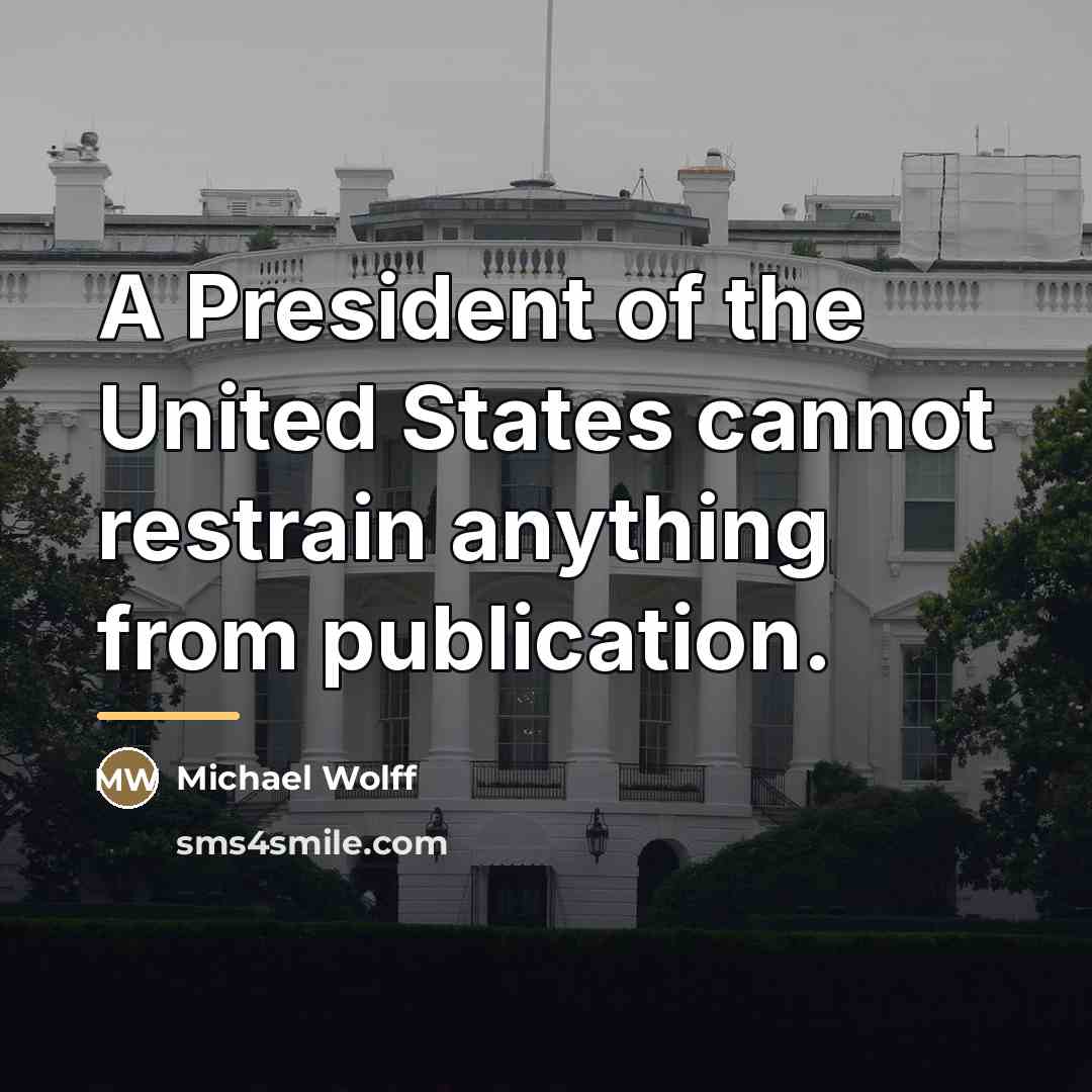 “A President of the United States cannot restrain anything from…” quote by Michael Wolff