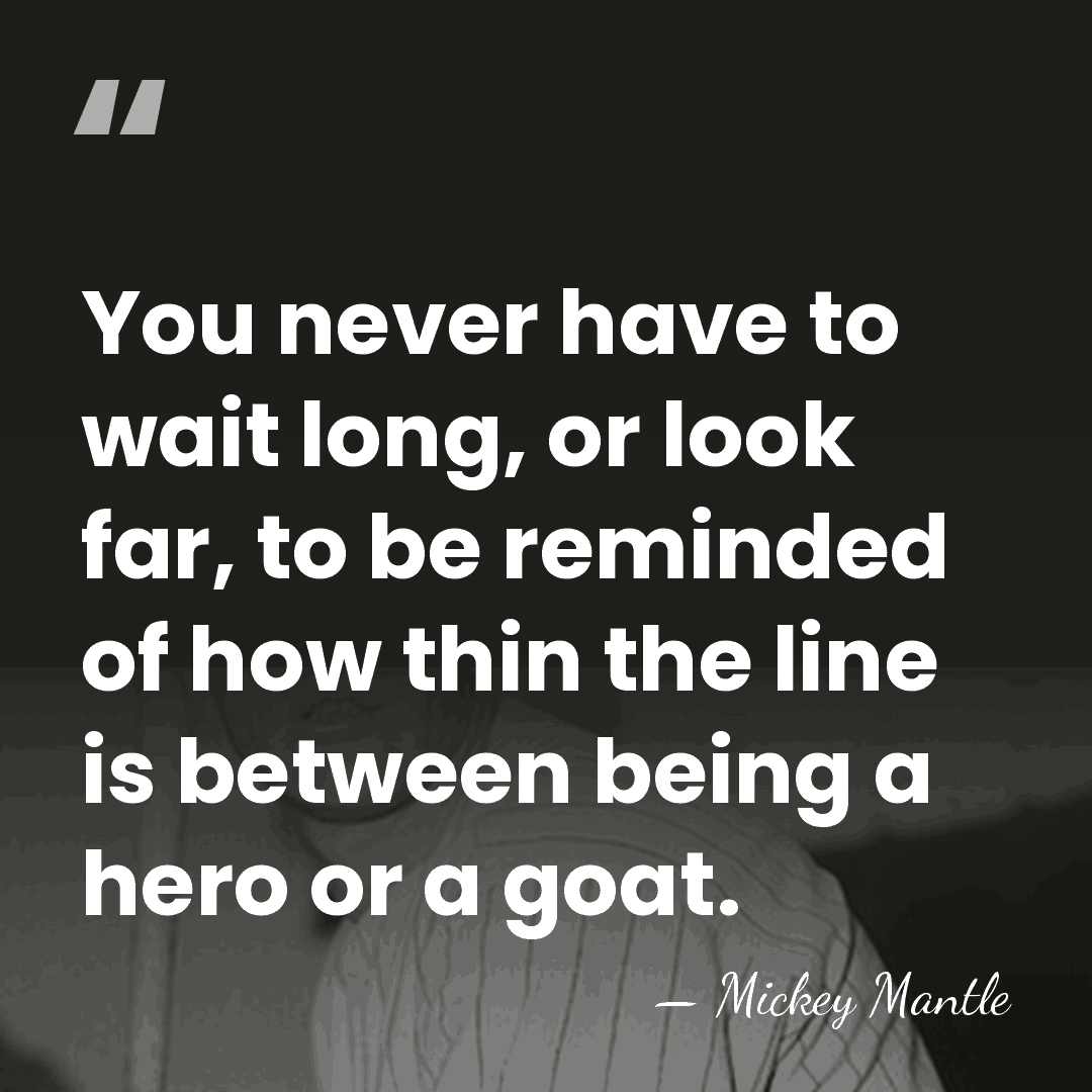 You never have to wait long, or look far, to be reminded&hellip; - Mickey Mantle