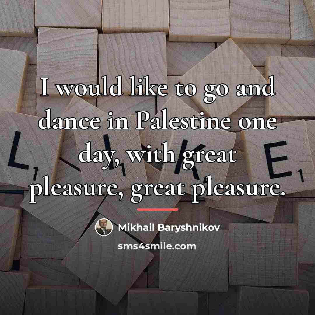 “I would like to go and dance in Palestine one…” quote by Mikhail Baryshnikov