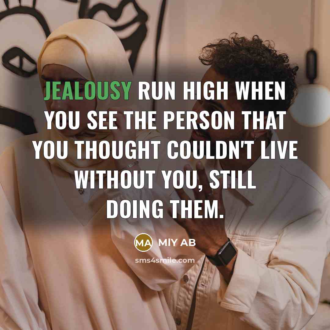 “Jealousy run high when you see the person that you…” quote by MLY AB