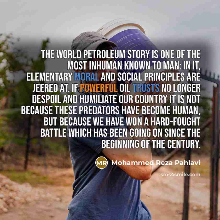 “The world petroleum story is one of the most inhuman…” quote by Mohammed Reza Pahlavi