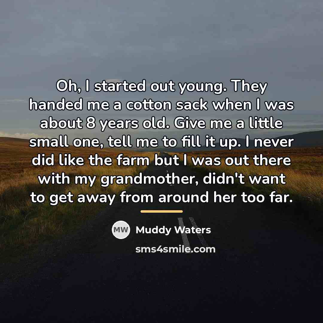 “Oh, I started out young. They handed me a cotton…” quote by Muddy Waters