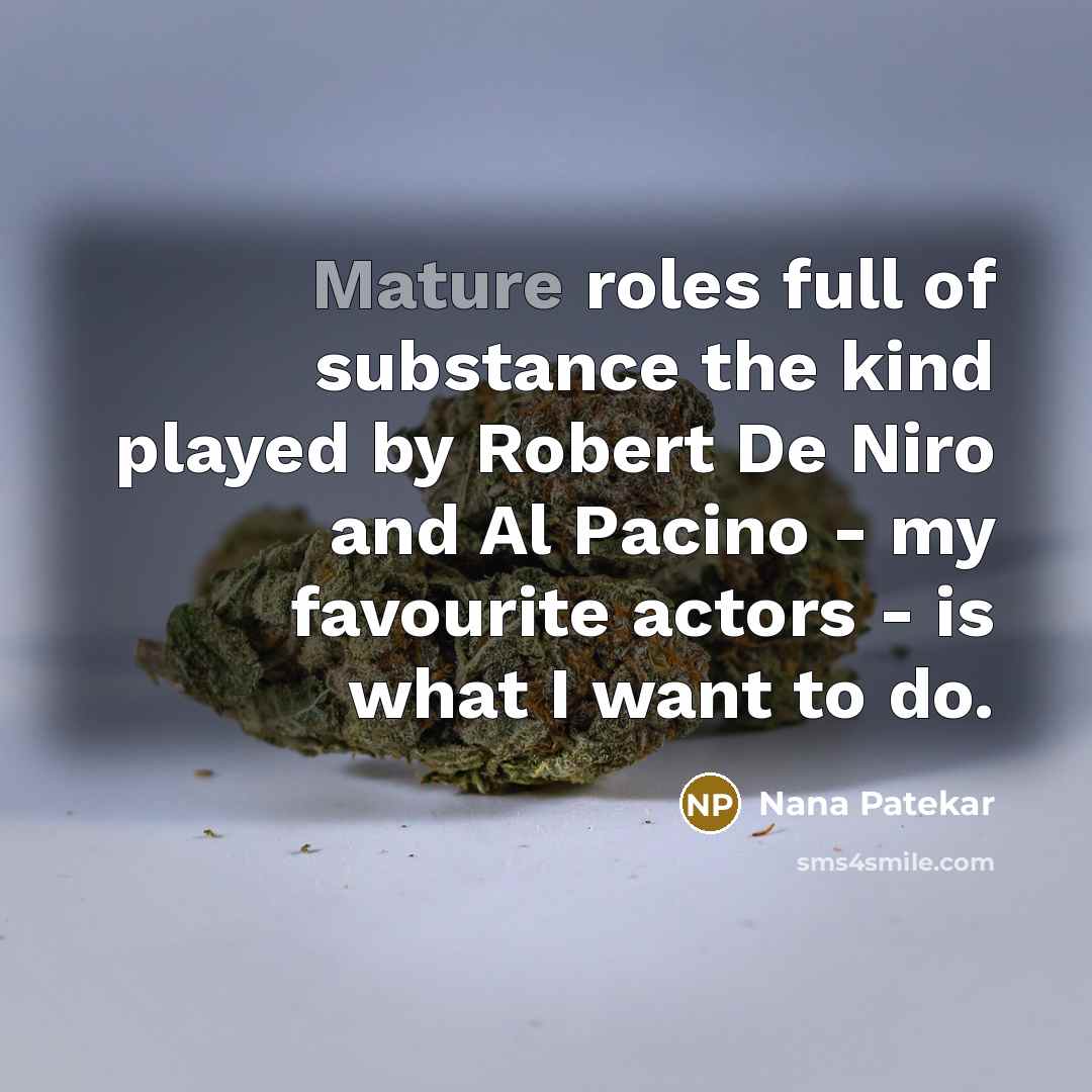 “Mature roles full of substance the kind played by Robert…” quote by Nana Patekar