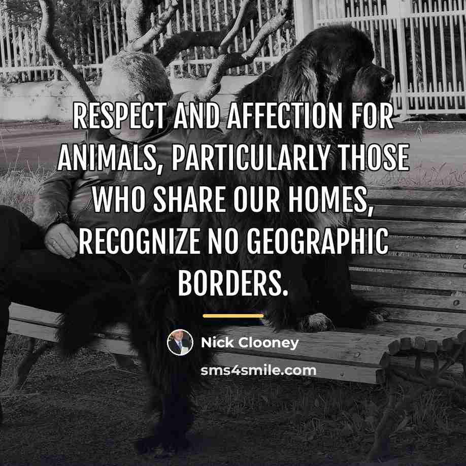 “Respect and affection for animals, particularly those who share our…” quote by Nick Clooney