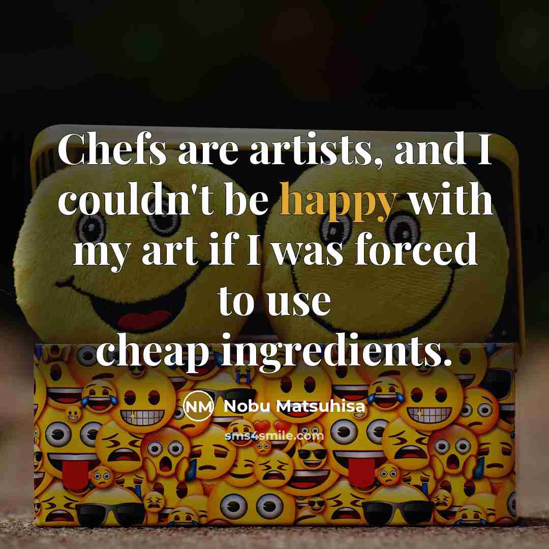 “Chefs are artists, and I couldn't be happy with my…” quote by Nobu Matsuhisa