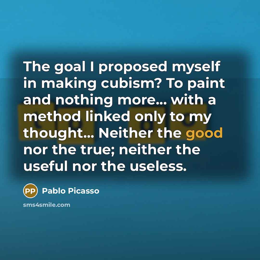 “The goal I proposed myself in making cubism? To paint…” quote by Pablo Picasso