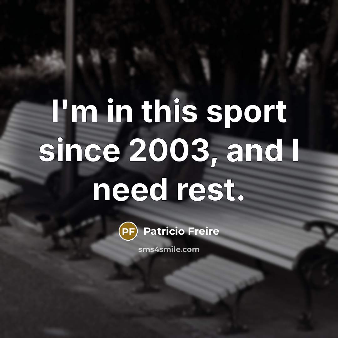 “I'm in this sport since 2003, and I need rest.…” quote by Patricio Freire